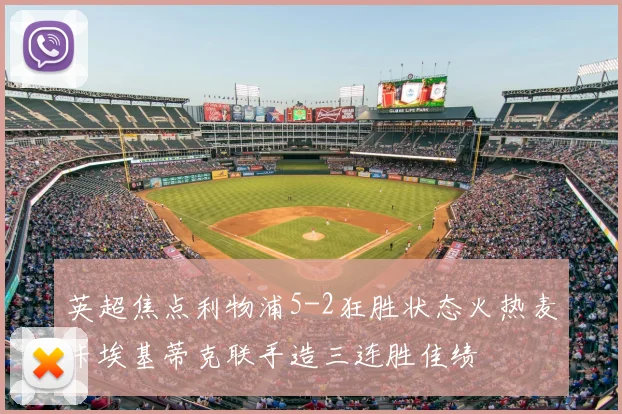 英超焦点利物浦5-2狂胜状态火热麦卡埃基蒂克联手造三连胜佳绩