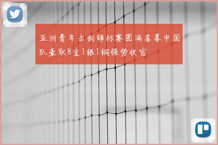 亚洲青年击剑锦标赛圆满落幕中国队豪取8金1银1铜强势收官